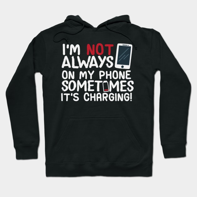 I’m Not Always On My Phone Sometimes It’s Charging! Hoodie by screamingfool